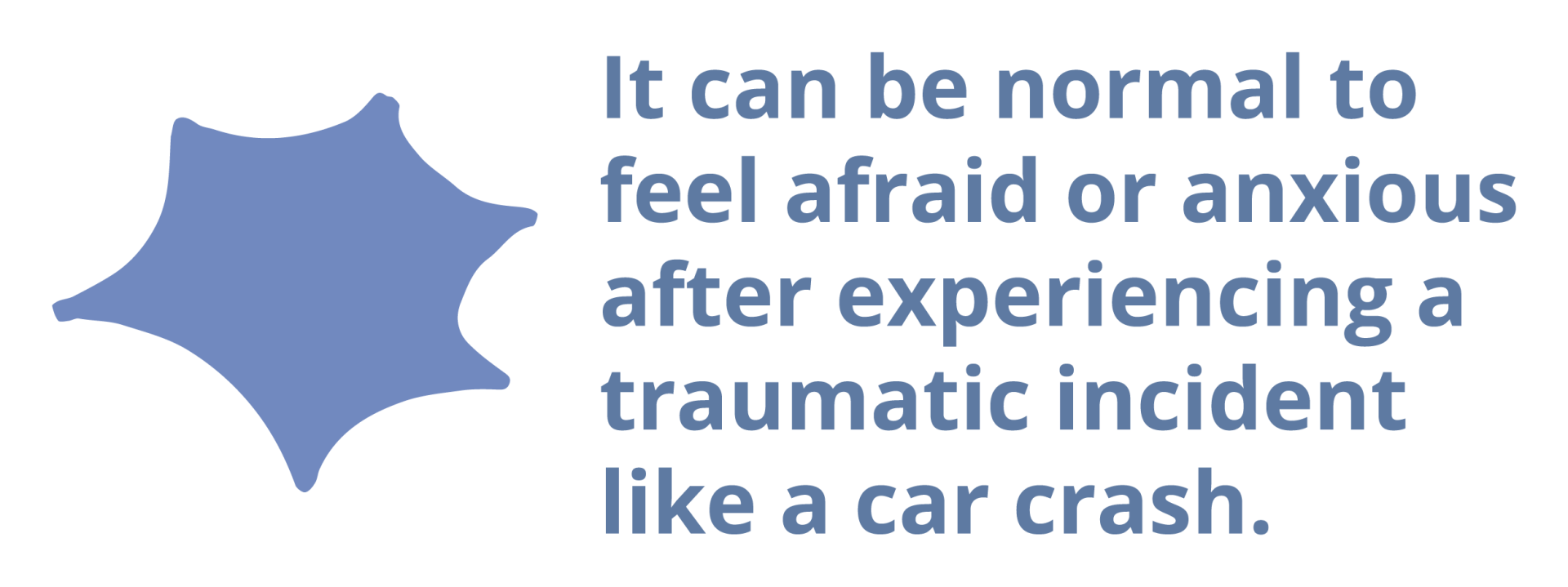 It can be normal to feel afraid or anxious after experiencing a traumatic incident like a car crash.