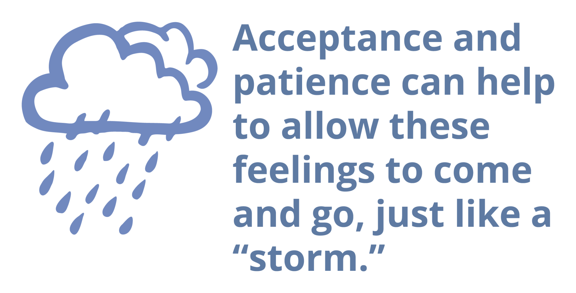 Acceptance and patience can help to allow these feelings to come and go, just like a "storm."